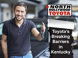 Toyota’s 
Breaking 
Barriers 
in 
Kentucky 
 