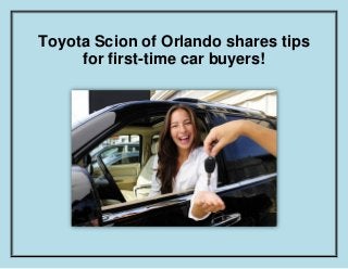 Toyota Scion of Orlando shares tips
for first-time car buyers!
 