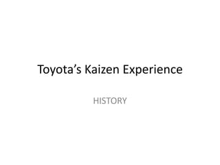 Toyota’s Kaizen Experience HISTORY 