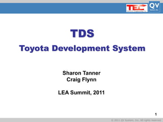 Basic Title
© 2011 QV System, Inc. All rights reserved
1
TDS
Toyota Development System
Sharon Tanner
Craig Flynn
LEA Summit, 2011
 