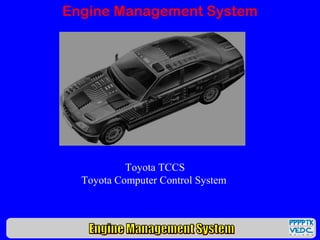 Engine Management System
Toyota TCCS
Toyota Computer Control System
 