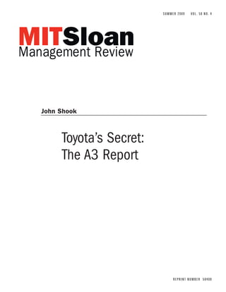 SUMMER 2009   V O L . 5 0 N O. 4




John Shook



     Toyota’s Secret:
     The A3 Report




                             REPRINT NUMBER 50408
 