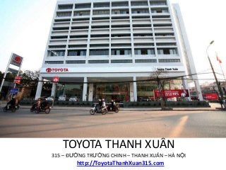 TOYOTA THANH XUÂN
315 – ĐƯỜNG TRƯỜNG CHINH – THANH XUÂN – HÀ NỘI
        http://ToyotaThanhXuan315.com
 