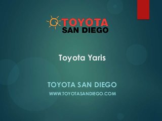 Toyota Yaris
TOYOTA SAN DIEGO
WWW.TOYOTASANDIEGO.COM

 