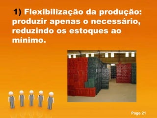 1)  Flexibilização da produção: produzir apenas o necessário, reduzindo os estoques ao mínimo. 