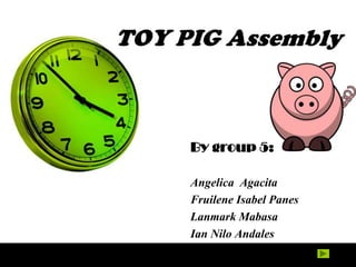 TOY PIG Assembly



     By group 5:

     Angelica Agacita
     Fruilene Isabel Panes
     Lanmark Mabasa
     Ian Nilo Andales
 
