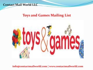 Toys and Games Mailing List
Contact Mail World LLC
info@contactmailworld.com | www.contactmailworld.com
 