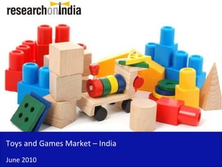 Toys and Games Market – India
June 2010
 