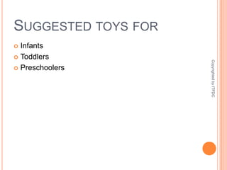 Suggested toys forInfantsToddlersPreschoolersCopyrighted by ITFDC