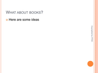 What about books?Here are some ideasCopyrighted by ITFDC