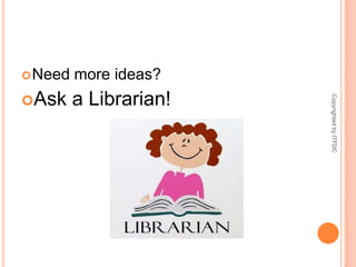 Need more ideas?Ask a Librarian!Copyrighted by ITFDC