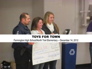 TOYS FOR TOWN
Farmington High School/North Trail Elementary – December 14, 2012
 