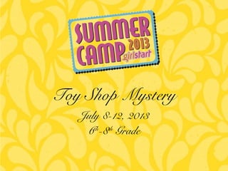 July 8-12, 2013
4th
-5th
Grade
Toy Shop Mystery
 