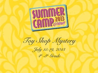 July 15-19, 2013
4th
-5th
Grade
Toy Shop Mystery
 