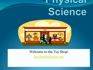 Welcome	
  to	
  the	
  Toy	
  Shop!	
  
lisa.hettler@nisd.net	
  
	
  
 