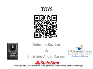 TOYS
Deborah Kozdras
&
Christine Angel Danger
Thank-you to State Farm for their generous sponsorship of this workshop
 
