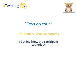 “Toys on tour”
12th Primary School of Zografou
«Getting know the participant
countries»
 