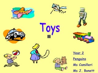Toys Year 2 Penguins Ms Camilleri Ms J. Bonett 