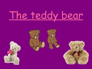 The teddy bear 
