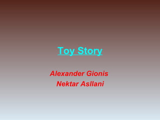 Toy Story
Alexander Gionis
Nektar Asllani
 