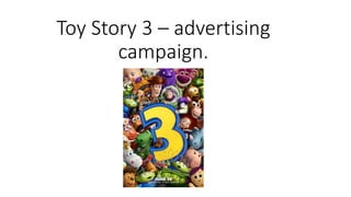 Toy Story 3 – advertising
campaign.
 