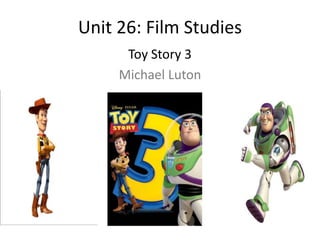 Unit 26: Film Studies 
Toy Story 3 
Michael Luton 
 