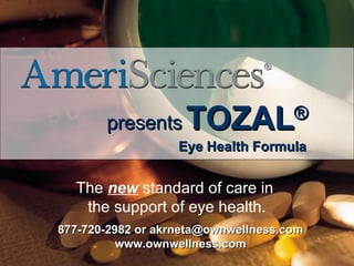 [object Object],[object Object],The  new  standard of care in  the support of eye health. 877-720-2982 or akrneta@ownwellness.com www.ownwellness.com 