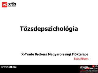 Tőzsdepszichológia



             X-Trade Brokers Magyarországi Fióktelepe
                                            Soós Róbert


www.xtb.hu
 