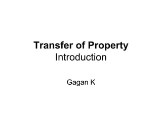 Transfer of Property
Introduction
Gagan K

 