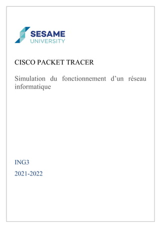 CISCO PACKET TRACER
Simulation du fonctionnement d’un réseau
informatique
ING3
2021-2022
 