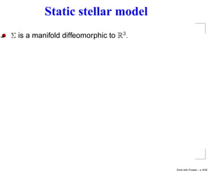 Static stellar model
Σ is a manifold diffeomorphic to R3 .




                                        Done with Prosper – p. 6/45
 