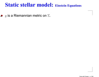 Static stellar model:            Einstein Equations


g is a Riemannian metric on Σ.




                                                 Done with Prosper – p. 7/45
 