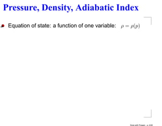 Pressure, Density, Adiabatic Index
 Equation of state: a function of one variable: ρ = ρ(p)




                                                   Done with Prosper – p. 2/45
 