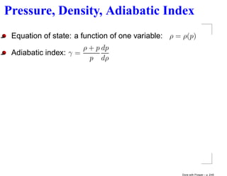 Pressure, Density, Adiabatic Index
 Equation of state: a function of one variable: ρ = ρ(p)
                      ρ + p dp
 Adiabatic index: γ =
                        p dρ




                                                   Done with Prosper – p. 2/45
 