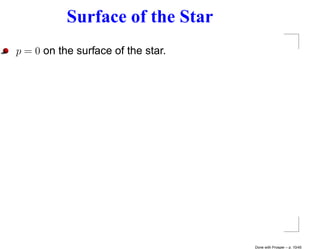 Surface of the Star
p = 0 on the surface of the star.




                                    Done with Prosper – p. 10/45
 