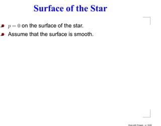 Surface of the Star
p = 0 on the surface of the star.
Assume that the surface is smooth.




                                     Done with Prosper – p. 10/45
 