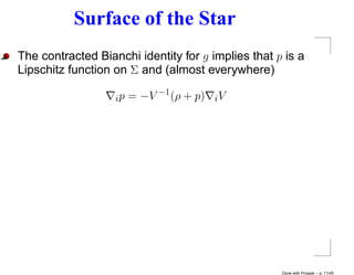 Surface of the Star
The contracted Bianchi identity for g implies that p is a
Lipschitz function on Σ and (almost everywhere)

                   ip   = −V −1 (ρ + p)   iV




                                                    Done with Prosper – p. 11/45
 