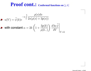 Proof cont.:                Conformal functions on [j, k]


                     k        ρ(s)ds
                −α
u(V ) = ψ(k)e        V   2s(ρ(s) + 3p(s))

                         3p(k)              d ln ψ
with constant α = 2k 1 +
                         ρ(k− )              dV
                                                     V =k




                                                                Done with Prosper – p. 28/45
 