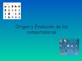 Origen y Evolución de las
     computadoras
 