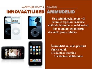 VÄÄRTUSE KASV &  AVATUS   INNOVAATILISED  ÄRIMUDELID Uue tehnoloogia, toote või teenuse tegeliku väärtuse määrab ärimudel – mehhanism, mis muudab tehnoloogia ettevõtte jaoks rahaks.  Ärimudelil on kaks peamist funktsiooni :   1.V äärtuse   loomine  2.V äärtuse   säilitamine 