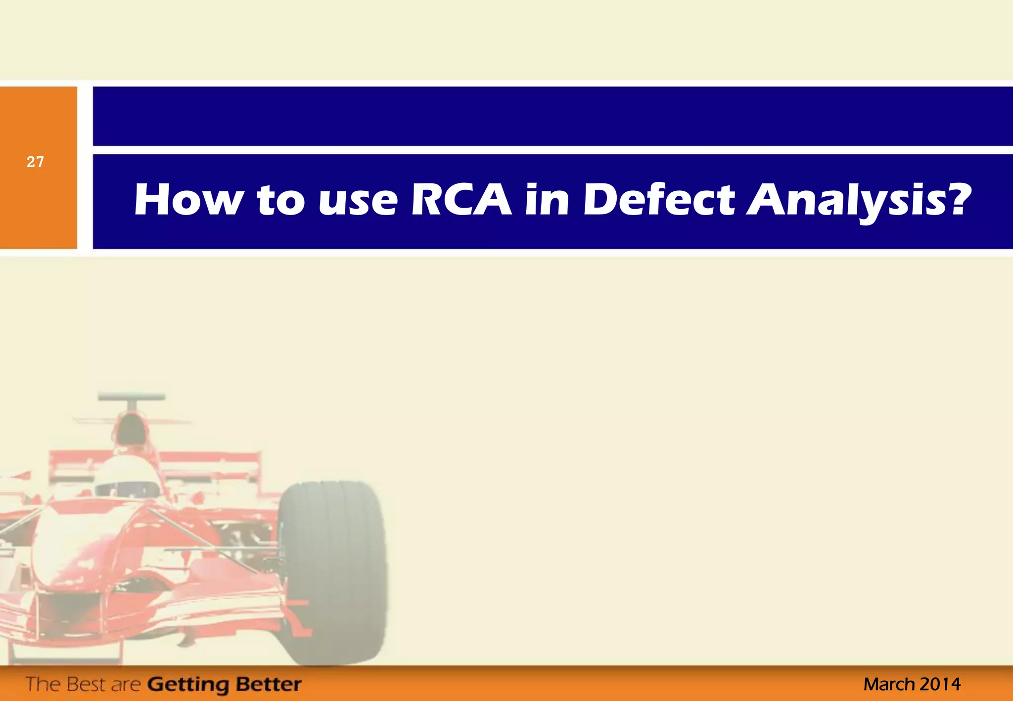 How to use RCA in Defect Analysis?
March 2014
27
 