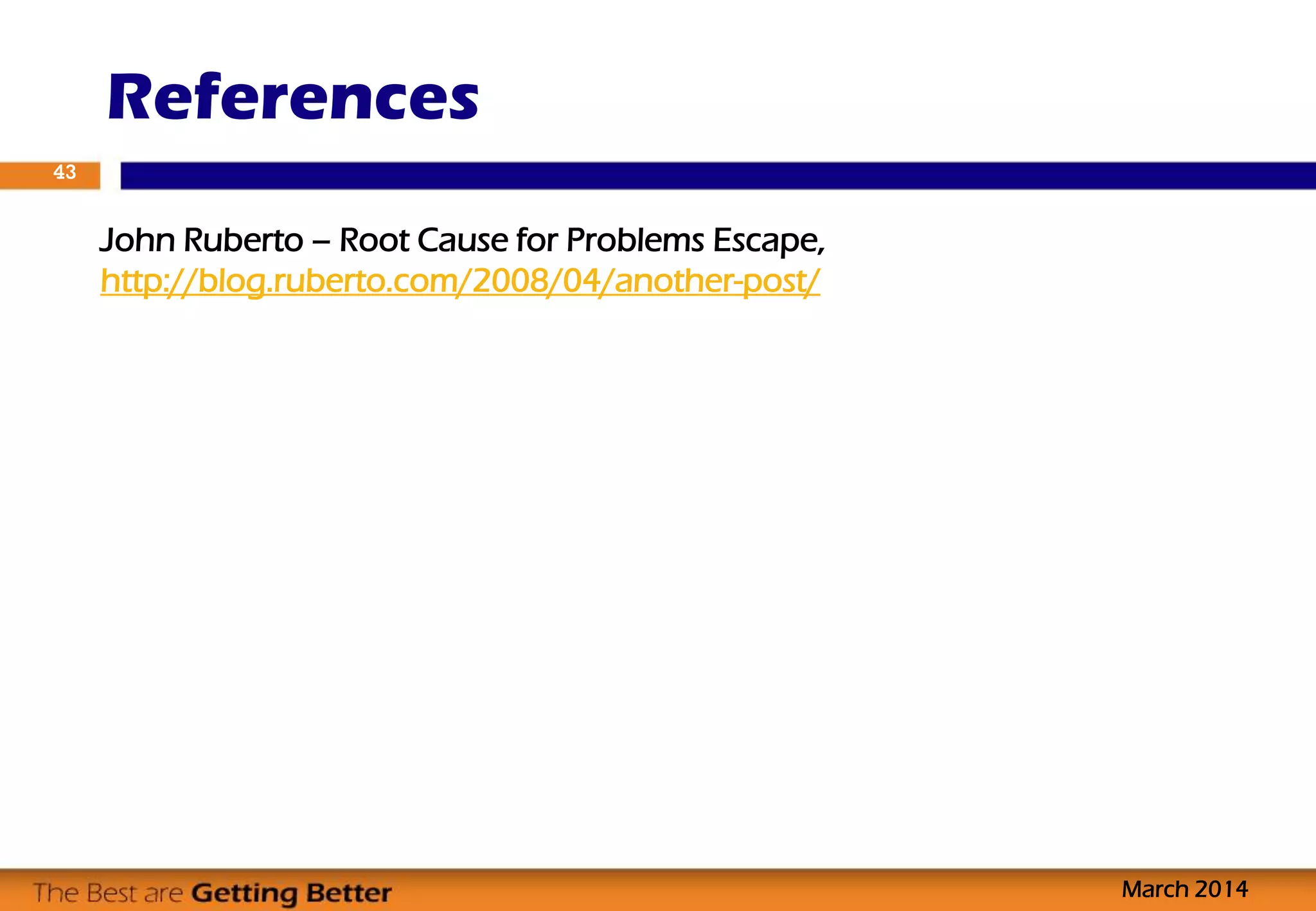 John Ruberto – Root Cause for Problems Escape,
http://blog.ruberto.com/2008/04/another-post/
References
March 2014
43
 