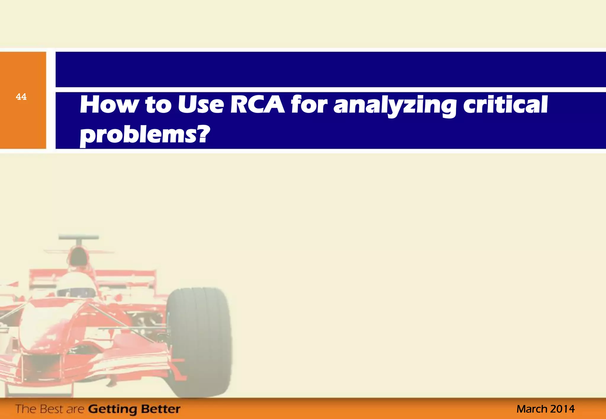 How to Use RCA for analyzing critical
problems?
March 2014
44
 