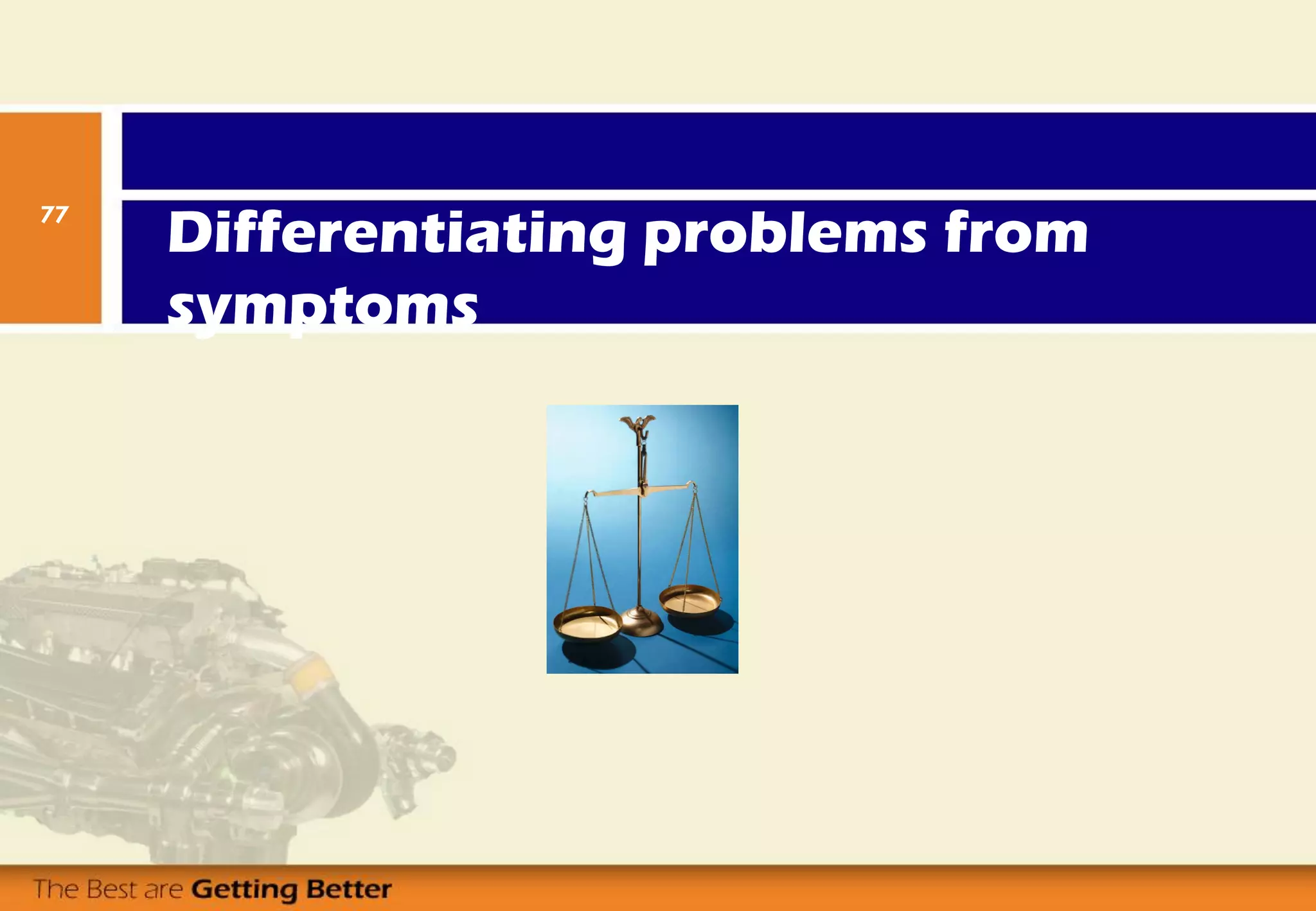 Differentiating problems from
symptoms
77
 