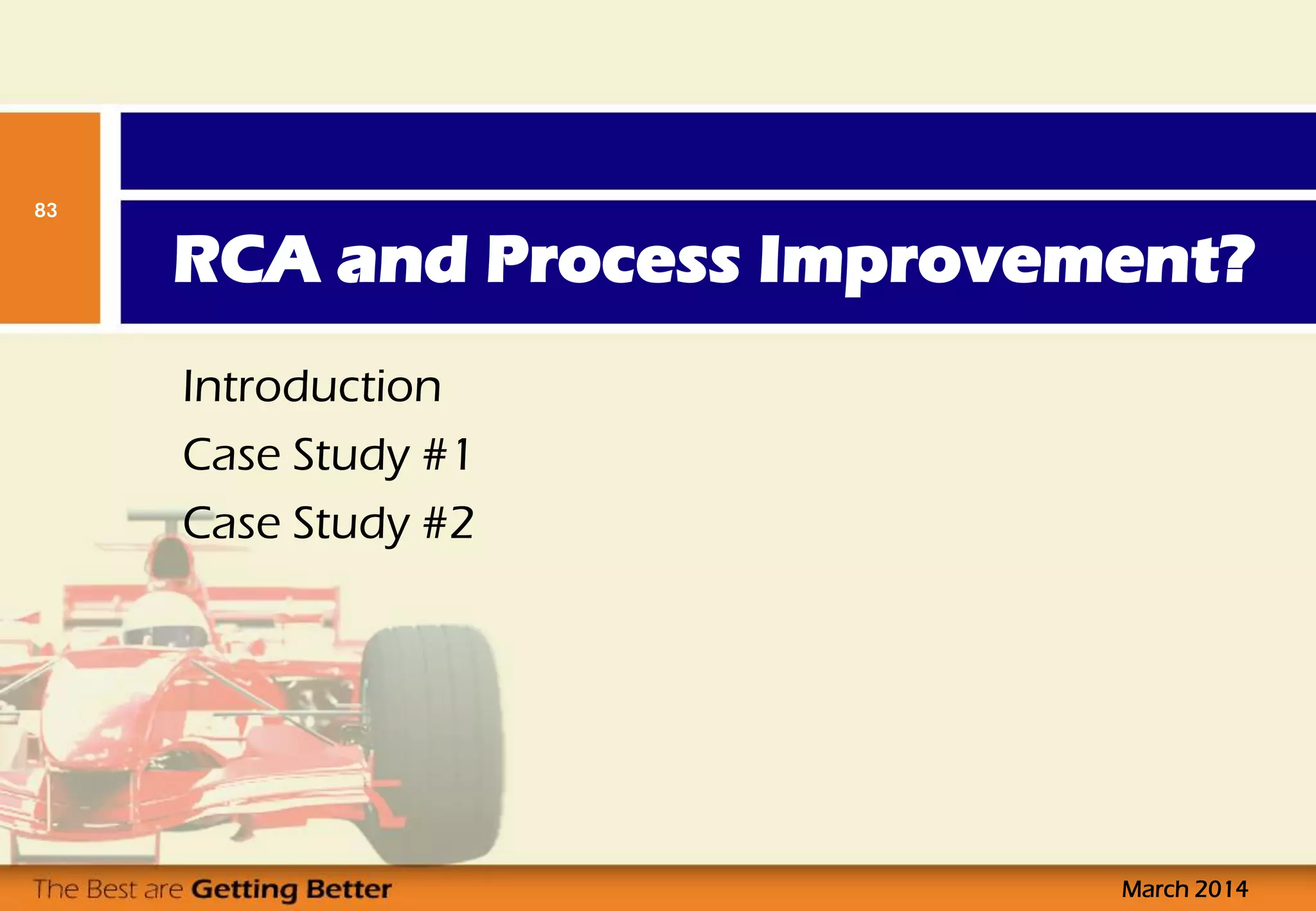 RCA and Process Improvement?
March 2014
83
Introduction
Case Study #1
Case Study #2
 
