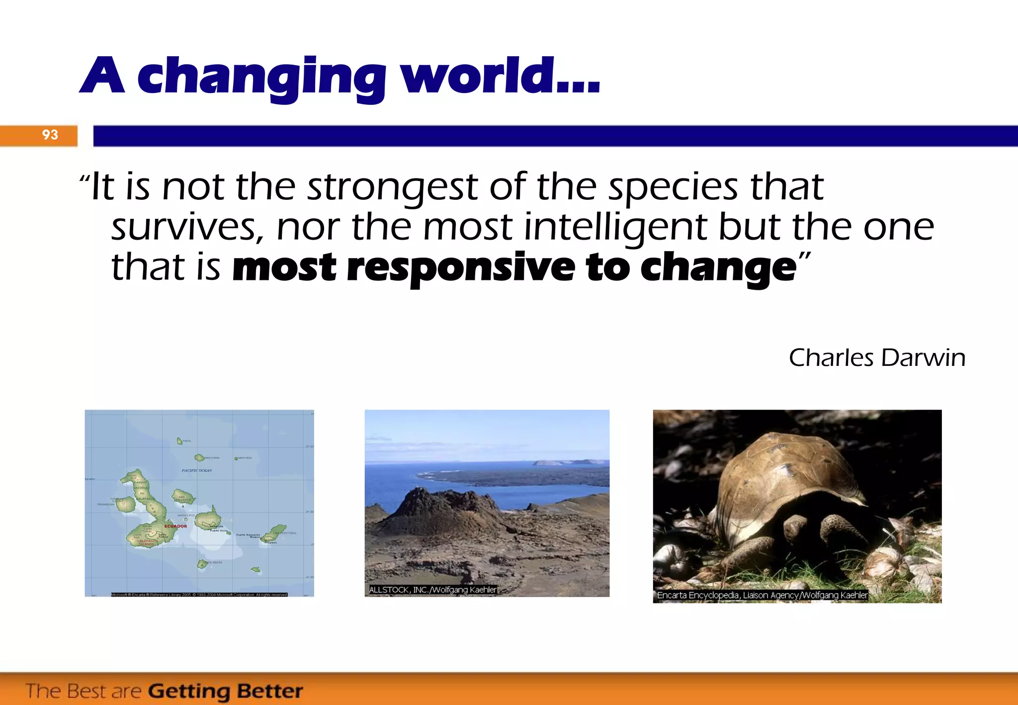 “It is not the strongest of the species that
survives, nor the most intelligent but the one
that is most responsive to change”
Charles Darwin
A changing world…
93
 