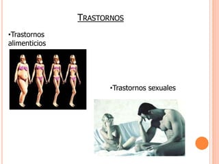 TRASTORNOS 
•Trastornos 
alimenticios 
•Trastornos sexuales 
 