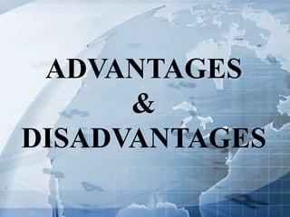 ADVANTAGES
&
DISADVANTAGES
 