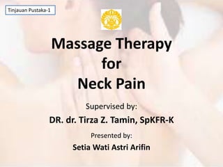 Massage Therapy
for
Neck Pain
Supervised by:
DR. dr. Tirza Z. Tamin, SpKFR-K
Presented by:
Setia Wati Astri Arifin
Tinjauan Pustaka-1
 