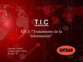 EJE 1: “Tratamiento de la
información”
Guarino Ariella
Colegio Padre Claret
4to ano “B”
 